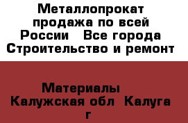 Металлопрокат продажа по всей России - Все города Строительство и ремонт » Материалы   . Калужская обл.,Калуга г.